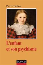 Couverture du livre « L'enfant et son psychisme » de Pierre Delion aux éditions Dunod