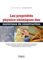 Couverture du livre « Les propriétés physico-chimiques des matériaux de construction » de Christian Lemaitre aux éditions Eyrolles