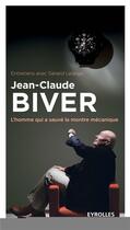 Couverture du livre « Jean-Claude Biver, l'homme qui a sauvé la montre mécanique » de Gerard Lelarge et Jean-Claude Biver aux éditions Eyrolles