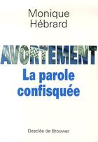 Couverture du livre « Avortement ; la parole confisquée » de Monique Hebrard aux éditions Desclee De Brouwer