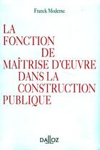 Couverture du livre « La fonction de maîtrise d'oeuvre dans la construction publique » de Franck Moderne aux éditions Dalloz