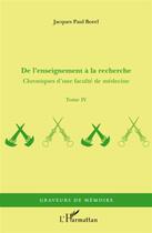 Couverture du livre « Chroniques d'une faculté de médecine Tome 4 ; de l'enseignement à la recherche » de Jacques-Paul Borel aux éditions L'harmattan