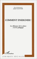 Couverture du livre « Comment enseigner ? les dilemmes de la culture et de la pédagogie » de Joelle Plantier aux éditions Editions L'harmattan