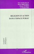 Couverture du livre « Religion et action dans l'espace public » de Pierre Brechon et Jacques Ion et Bruno Duriez et Collectif aux éditions Editions L'harmattan