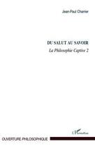 Couverture du livre « Du salut au savoir ; la philosophie captive Tome 2 » de Jean-Paul Charrier aux éditions Editions L'harmattan