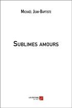 Couverture du livre « Sublimes amours » de Michael Jean-Baptiste aux éditions Editions Du Net