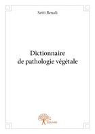 Couverture du livre « Dictionnaire de pathologie végétale » de Setti Benali aux éditions Edilivre