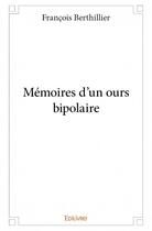 Couverture du livre « Mémoires d'un ours bipolaire » de Francois Berthillier aux éditions Edilivre