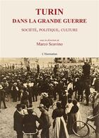 Couverture du livre « Turin dans la Grande Guerre ; société, politique, culture » de Marco Scavino aux éditions L'harmattan