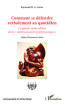 Couverture du livre « Comment se défendre verbalement au quotidien ; la parole, arme ultime de la 