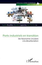 Couverture du livre « Ports industriels en transition : de l'économie circulaire à la décarbonation » de Sophie Boutillier et Blandine Laperche et Son Thi Kim Le aux éditions L'harmattan