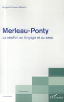 Couverture du livre « Merleau-Ponty, la relation au langage et au sens » de Angele Kremer-Marietti aux éditions L'harmattan