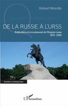 Couverture du livre « De la Russie à l'URSS : Édification et écroulement de l'Empire russe - (878-1991) » de Hubert Morelle aux éditions L'harmattan