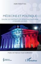 Couverture du livre « Médecins et politique ; galerie de portraits de médecins politiciens à travers les âges » de Andre Julien Fabre aux éditions L'harmattan