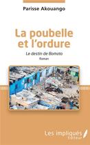 Couverture du livre « La poubelle et l'ordure ; le destin de bomoto roman » de Parisse Akouango aux éditions Les Impliques