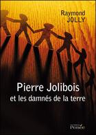 Couverture du livre « Pierre Jolibois et les damnés de la terre » de Raymond Jolly aux éditions Persee