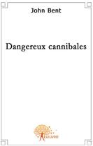 Couverture du livre « Dangereux cannibales » de John Bent aux éditions Edilivre