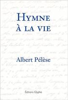 Couverture du livre « Hymne à la vie » de Albert Pelese aux éditions Glyphe Essais