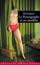 Couverture du livre « Le pornographe et ses modèles » de Esparbec aux éditions La Musardine