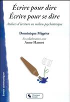 Couverture du livre « Écrire pour dire, écrire pour se dire ; ateliers d'écriture en milieu psychiatrique » de Dominique Bazin-Meunier et Anne Hamot aux éditions Chronique Sociale