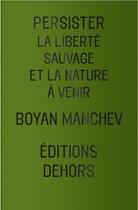 Couverture du livre « Persister ; la liberté sauvage et la nature à venir » de Boyan Manchev aux éditions Dehors