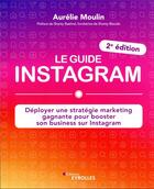 Couverture du livre « Le guide Instagram : déployer une stratégie marketing gagnante pour booster son business sur Instagram » de Moulin Aurelie aux éditions Eyrolles