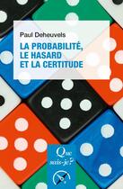 Couverture du livre « La probabilité, le hasard et la certitude » de Paul Deheuvels aux éditions Que Sais-je ?