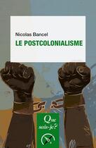 Couverture du livre « Le postcolonialisme » de Nicolas Bancel aux éditions Que Sais-je ?