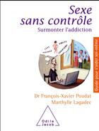 Couverture du livre « Sexe sans contrôle ; surmonter l'addiction » de Francois-Xavier Poudat et Marthylle Lagadec aux éditions Odile Jacob