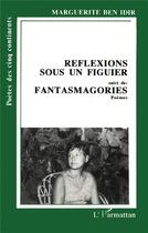 Couverture du livre « Reflexions sous un figuier ; fantasmagories » de Marguerite Ben Idir aux éditions L'harmattan