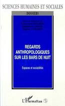 Couverture du livre « REGARDS ANTHROPOLOGIQUES SUR LES BARS DE NUIT : Espaces et sociabilités » de Desjeux Dominique aux éditions L'harmattan