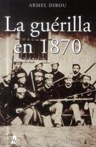Couverture du livre « La guérilla en 1870 ; résistance et terreur » de Armel Dirou aux éditions Bernard Giovanangeli