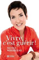 Couverture du livre « Vivre, c'est guérir ! » de Nicole Bordeleau aux éditions Les Éditions De L'homme