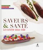 Couverture du livre « Saveurs & santé : la cuisine sous vide » de Hubertus Tzschirner et Thomas Vilgis aux éditions Place Des Victoires