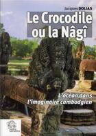Couverture du livre « Le crocodile ou la nagi - l'ocean dans l'imaginaire cambodgien » de Les Indes Savantes aux éditions Les Indes Savantes