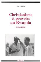 Couverture du livre « Christianisme et pouvoirs au Rwanda (1900-1990) » de Ian Linden aux éditions Karthala