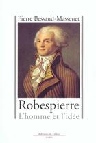 Couverture du livre « Robespierre - l'homme et l'idee » de Bessand-Massenet P. aux éditions Fallois