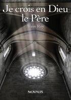 Couverture du livre « Je crois en Dieu le père » de Alain Roy aux éditions Novalis