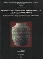 Couverture du livre « La production céramique du Makran (Pakistan) à l'âge du bronze ancien (2800-2500 av. j.-c.) ; contribution à l'étude des peuplements de régions indo-iraniennes » de Aurore Didier aux éditions Mafacam