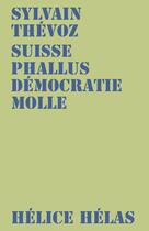 Couverture du livre « Suisse Phallus Démocratie Molle » de Sylvain Thevoz aux éditions Helice Helas