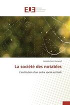 Couverture du livre « La societe des notables - l'institution d'un ordre social en haiti » de Saint-Armand Geraldo aux éditions Editions Universitaires Europeennes