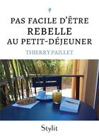 Couverture du livre « Pas facile d'etre rebelle au petit-dejeuner » de Paillet Thierry aux éditions Stylit