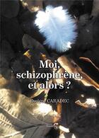 Couverture du livre « Moi, schizophrène, et alors ? » de Evelyne Caradec aux éditions Baudelaire
