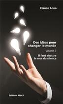 Couverture du livre « Des idées pour changer le monde t.3 ; il faut abattre le monde du silence » de Claude Anno aux éditions M3 Editions Numeriques