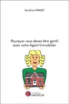 Couverture du livre « Pourquoi vous devez être gentil avec votre agent immobilier » de Sandrine Pariset aux éditions Chapitre.com