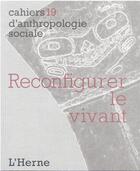 Couverture du livre « Cahiers d'anthropologie sociale Tome 19 : reconfigurer le vivant » de Perig Pitrou et Marie Mauze aux éditions L'herne