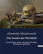 Couverture du livre « Die inseln der weisheit - geschichte einer abenteuerlichen entdeckungsfahrt » de Moszkowski Alexander aux éditions Culturea