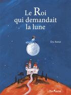 Couverture du livre « Le roi qui demandait la lune » de Eric Battut aux éditions Tom Poche