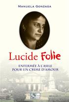 Couverture du livre « Lucide folie ; enfermée à l'asile pour un crime d'amour » de Manuela Gonzaga aux éditions Le Poisson Volant