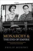 Couverture du livre « Monarchy and the End of Empire: The House of Windsor, the British Gove » de Murphy Philip aux éditions Oup Oxford